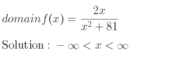 The domain of f(x)=(2x)/(x^2+81) is -infinity <x<infinity
